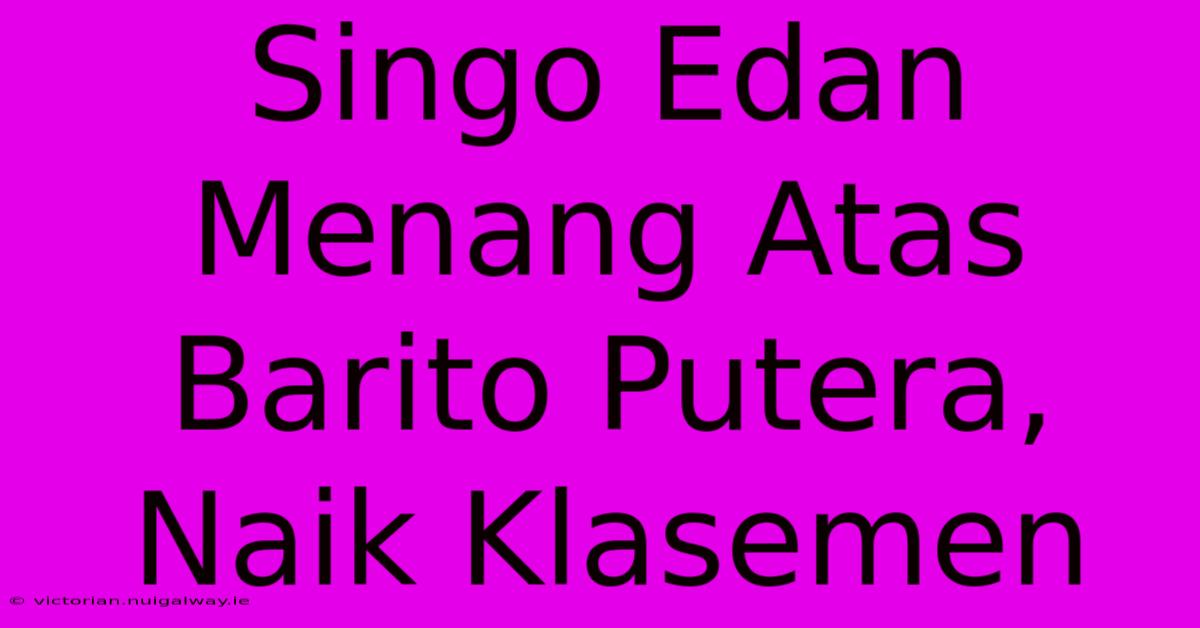 Singo Edan Menang Atas Barito Putera, Naik Klasemen