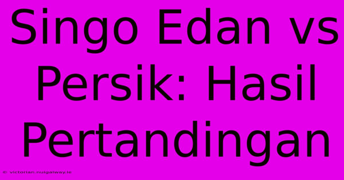 Singo Edan Vs Persik: Hasil Pertandingan