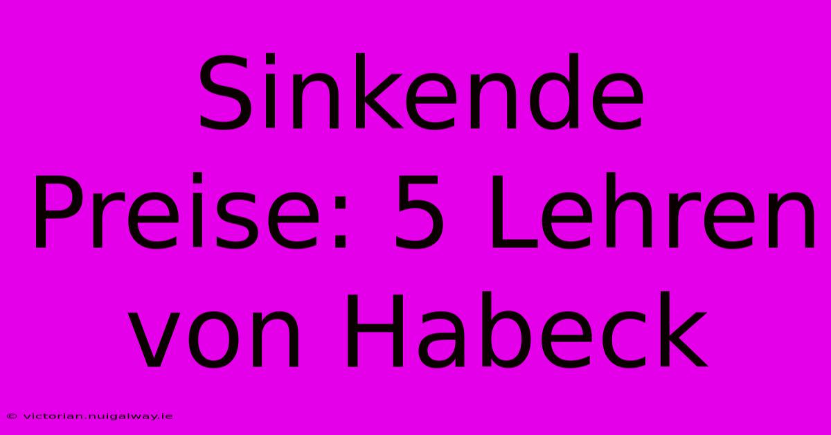 Sinkende Preise: 5 Lehren Von Habeck