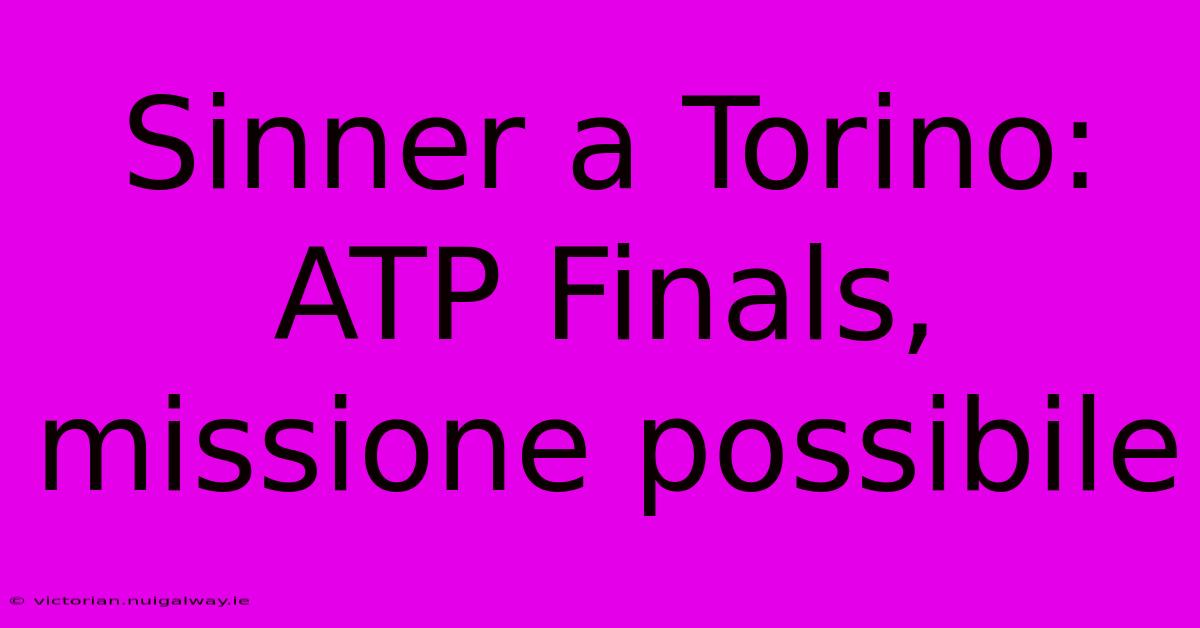 Sinner A Torino: ATP Finals, Missione Possibile