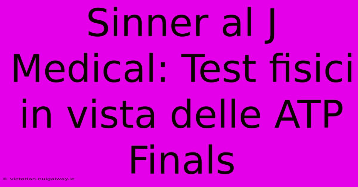 Sinner Al J Medical: Test Fisici In Vista Delle ATP Finals