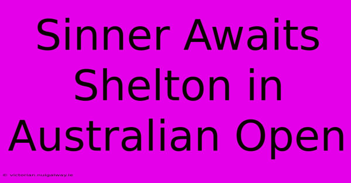 Sinner Awaits Shelton In Australian Open