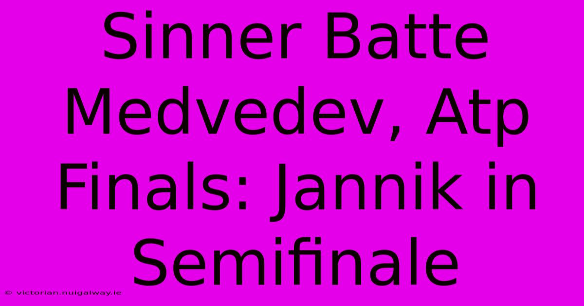 Sinner Batte Medvedev, Atp Finals: Jannik In Semifinale