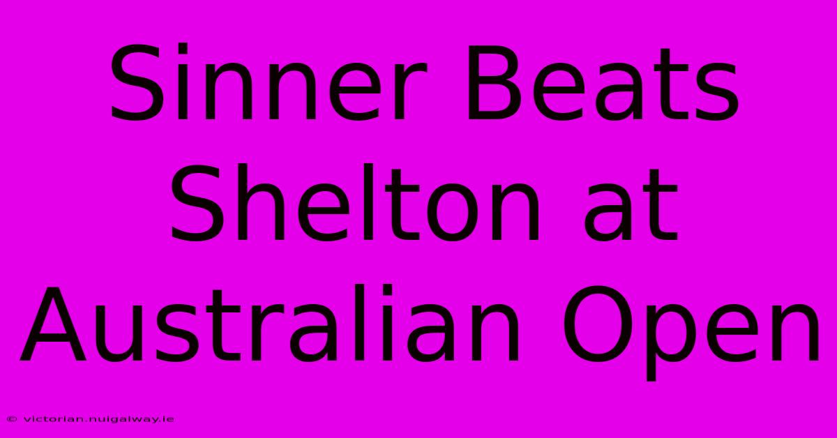 Sinner Beats Shelton At Australian Open