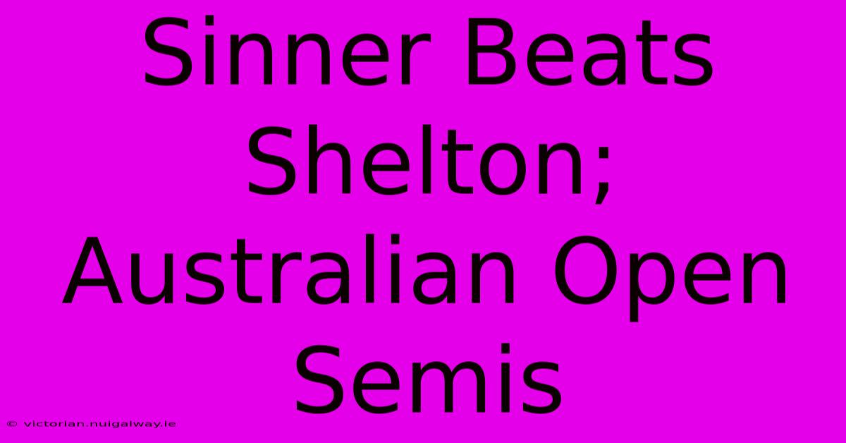 Sinner Beats Shelton; Australian Open Semis