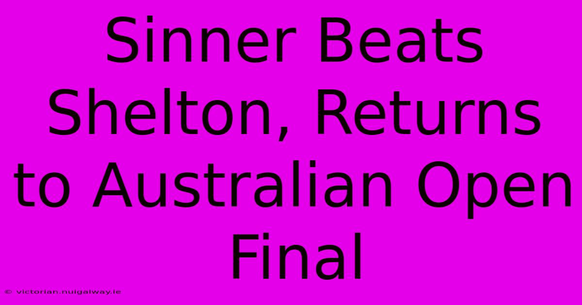 Sinner Beats Shelton, Returns To Australian Open Final