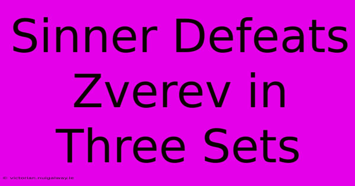 Sinner Defeats Zverev In Three Sets