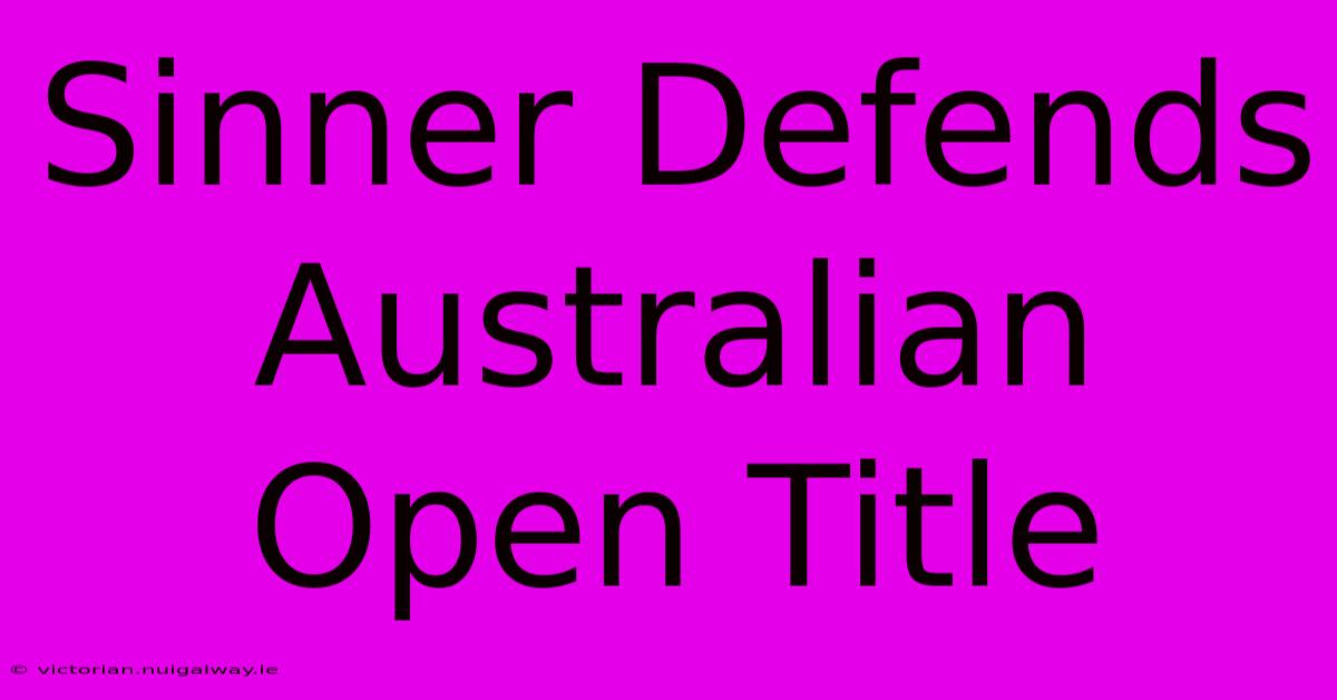 Sinner Defends Australian Open Title