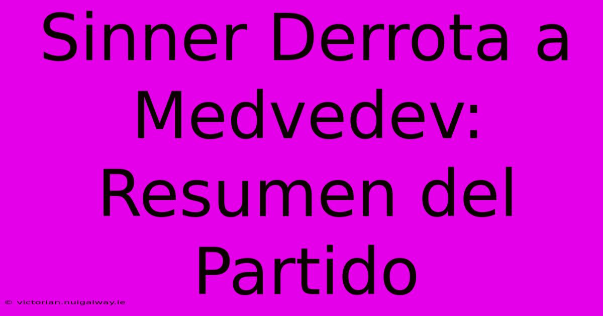 Sinner Derrota A Medvedev: Resumen Del Partido