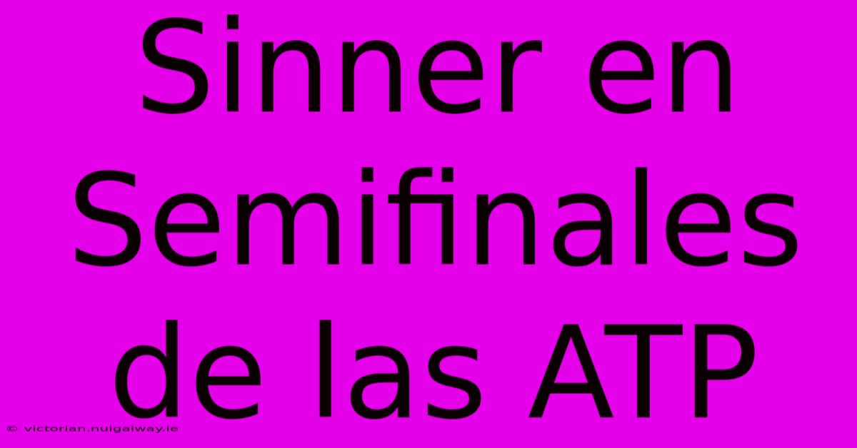 Sinner En Semifinales De Las ATP 