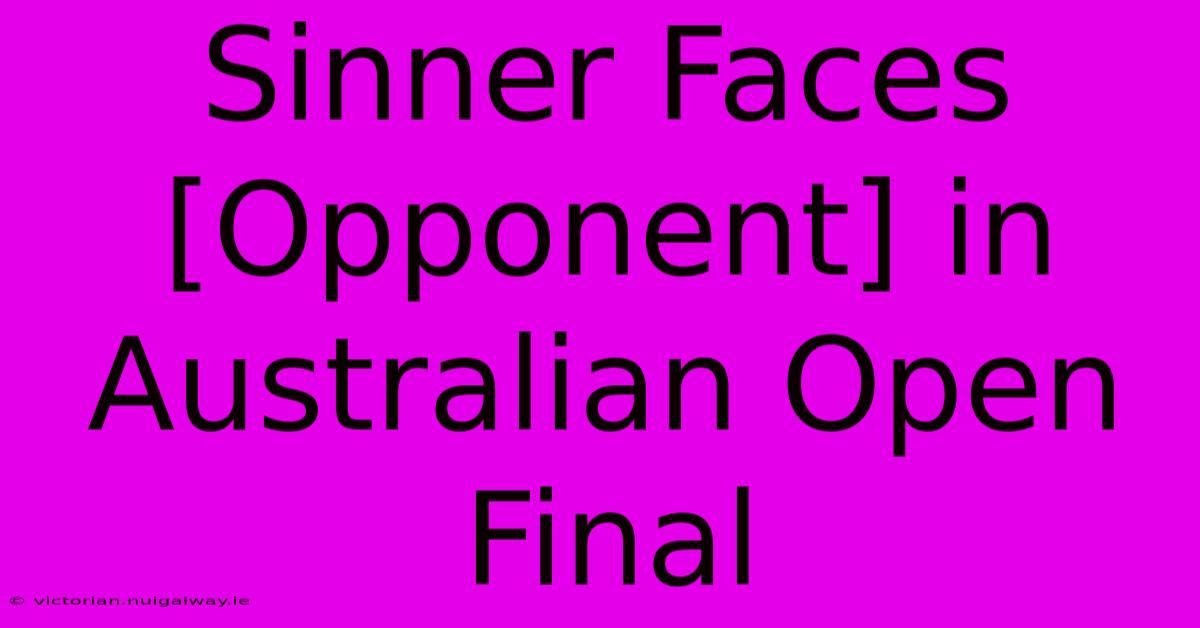 Sinner Faces [Opponent] In Australian Open Final