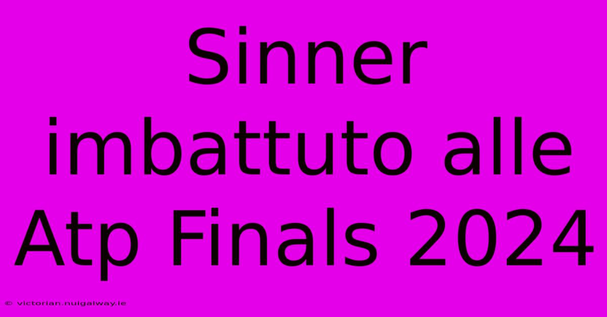 Sinner Imbattuto Alle Atp Finals 2024