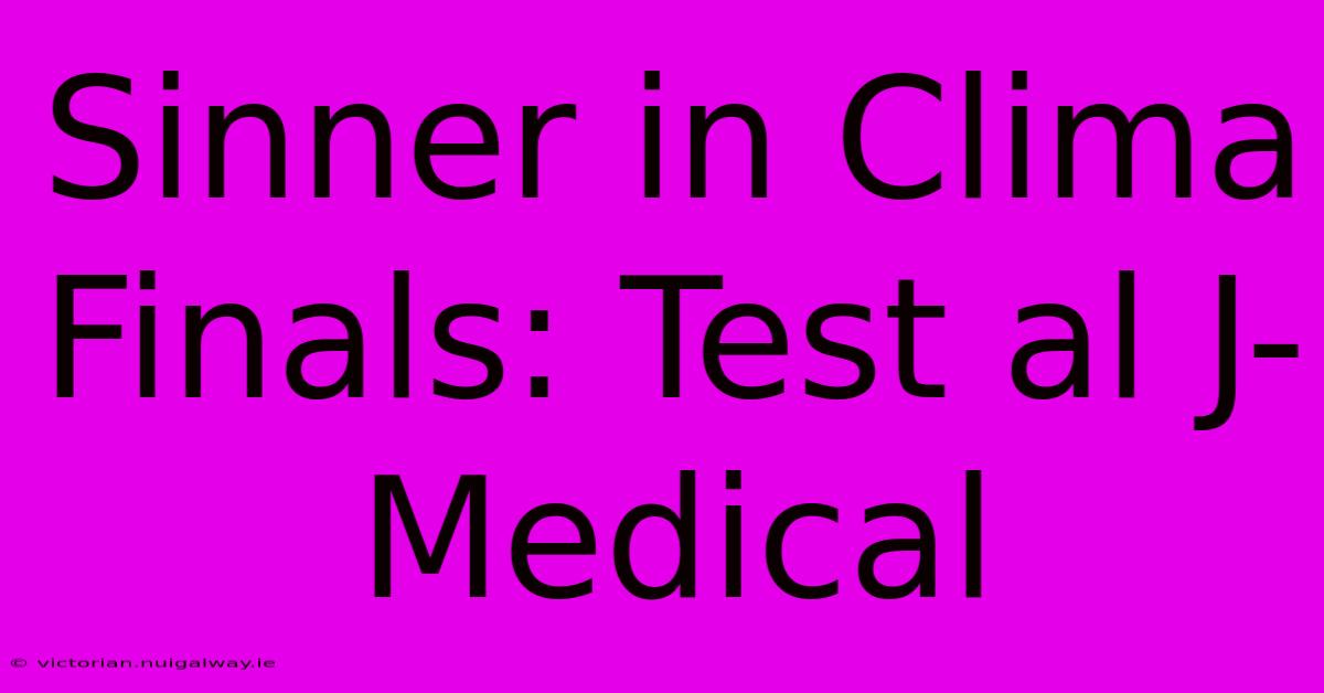 Sinner In Clima Finals: Test Al J-Medical