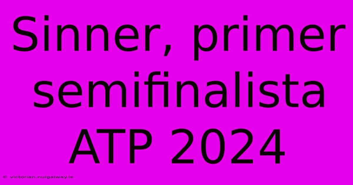 Sinner, Primer Semifinalista ATP 2024