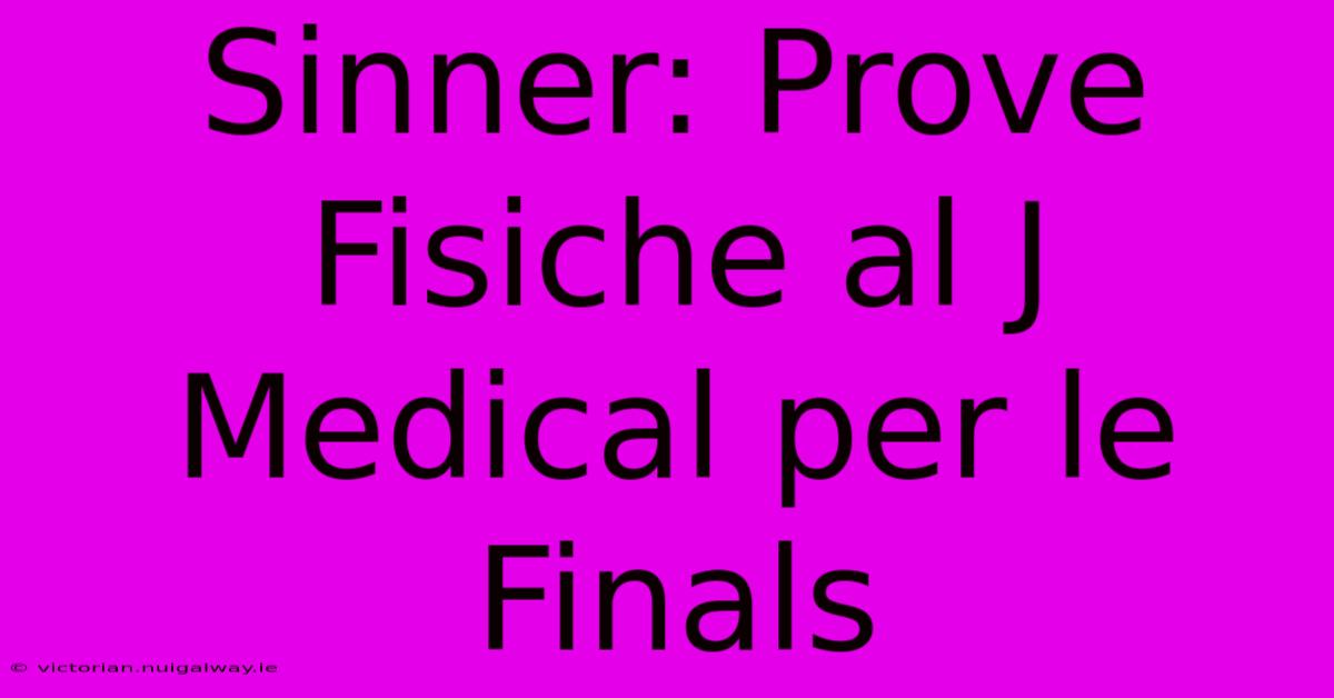 Sinner: Prove Fisiche Al J Medical Per Le Finals