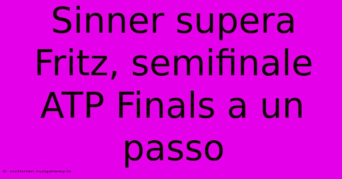 Sinner Supera Fritz, Semifinale ATP Finals A Un Passo