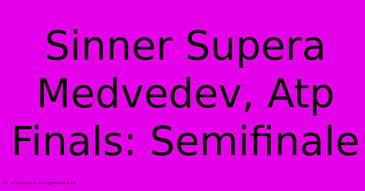 Sinner Supera Medvedev, Atp Finals: Semifinale