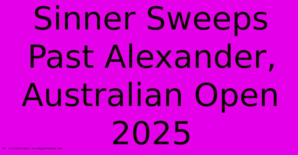 Sinner Sweeps Past Alexander, Australian Open 2025