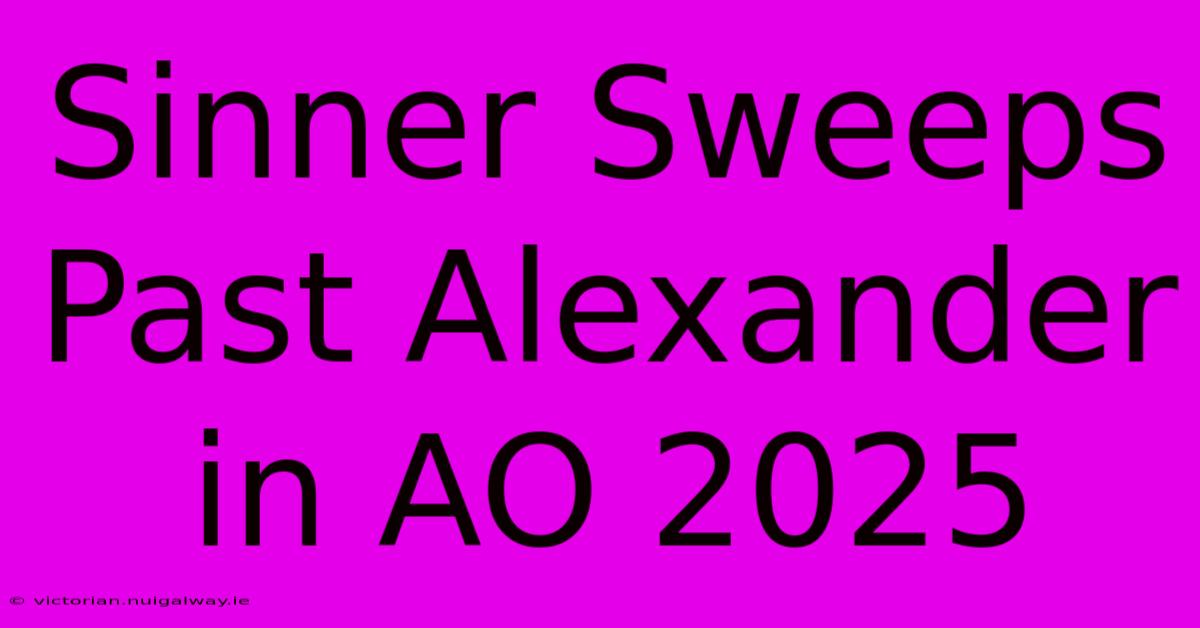 Sinner Sweeps Past Alexander In AO 2025