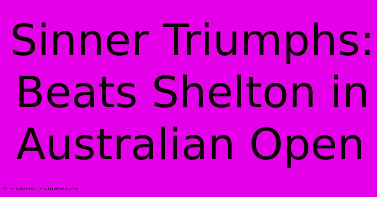 Sinner Triumphs: Beats Shelton In Australian Open