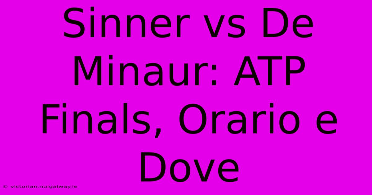 Sinner Vs De Minaur: ATP Finals, Orario E Dove