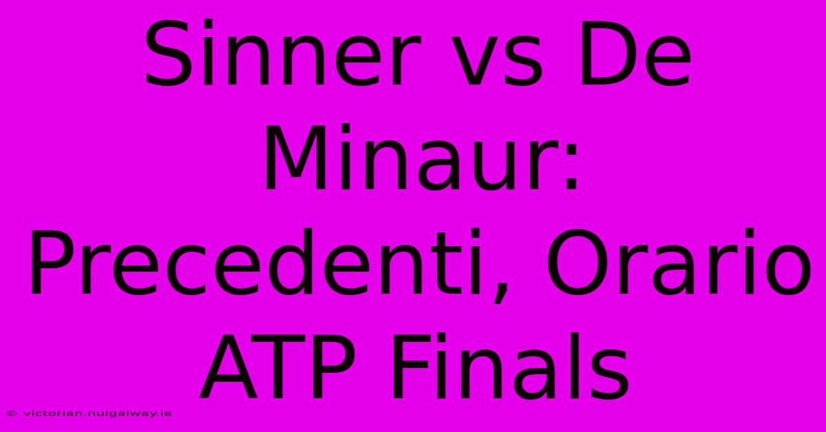 Sinner Vs De Minaur: Precedenti, Orario ATP Finals 