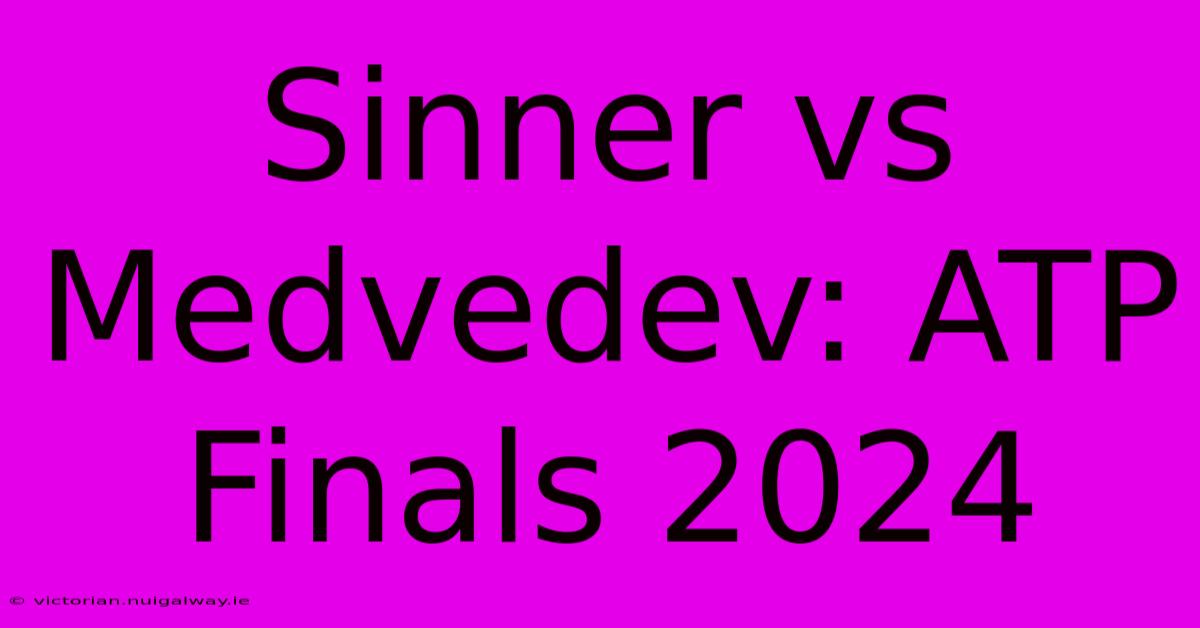 Sinner Vs Medvedev: ATP Finals 2024