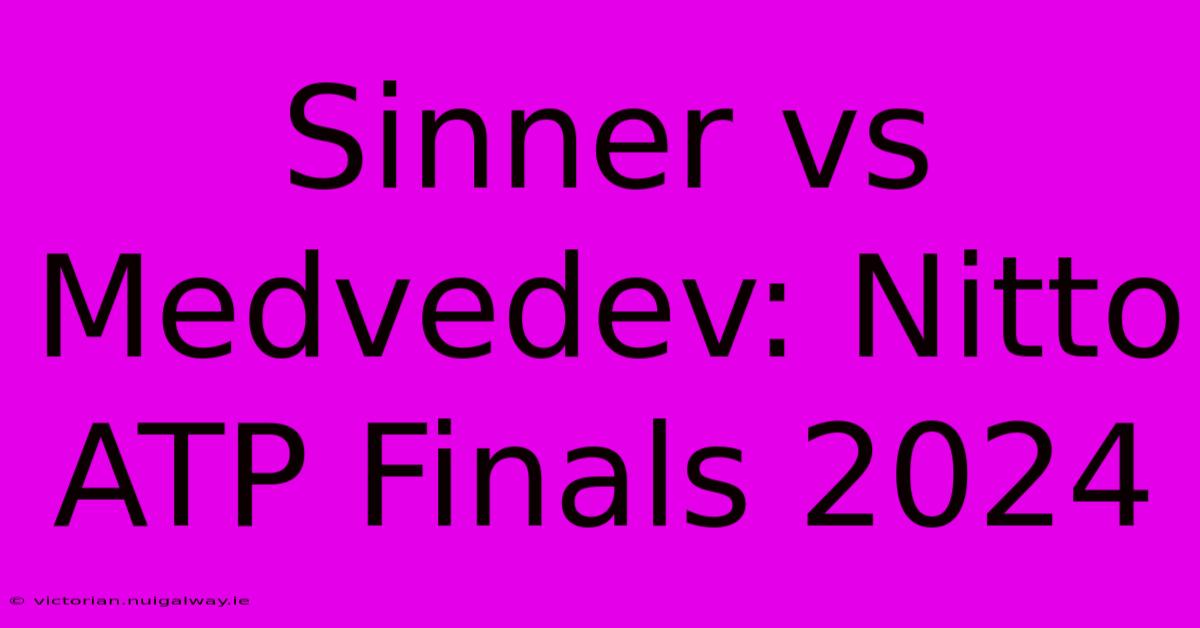 Sinner Vs Medvedev: Nitto ATP Finals 2024