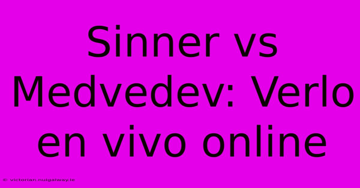 Sinner Vs Medvedev: Verlo En Vivo Online