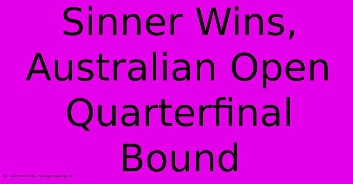 Sinner Wins, Australian Open Quarterfinal Bound