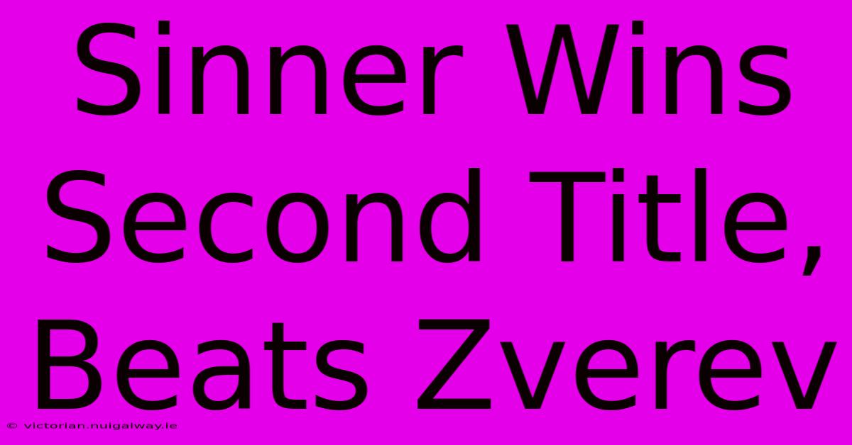 Sinner Wins Second Title, Beats Zverev