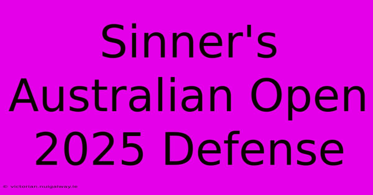 Sinner's Australian Open 2025 Defense