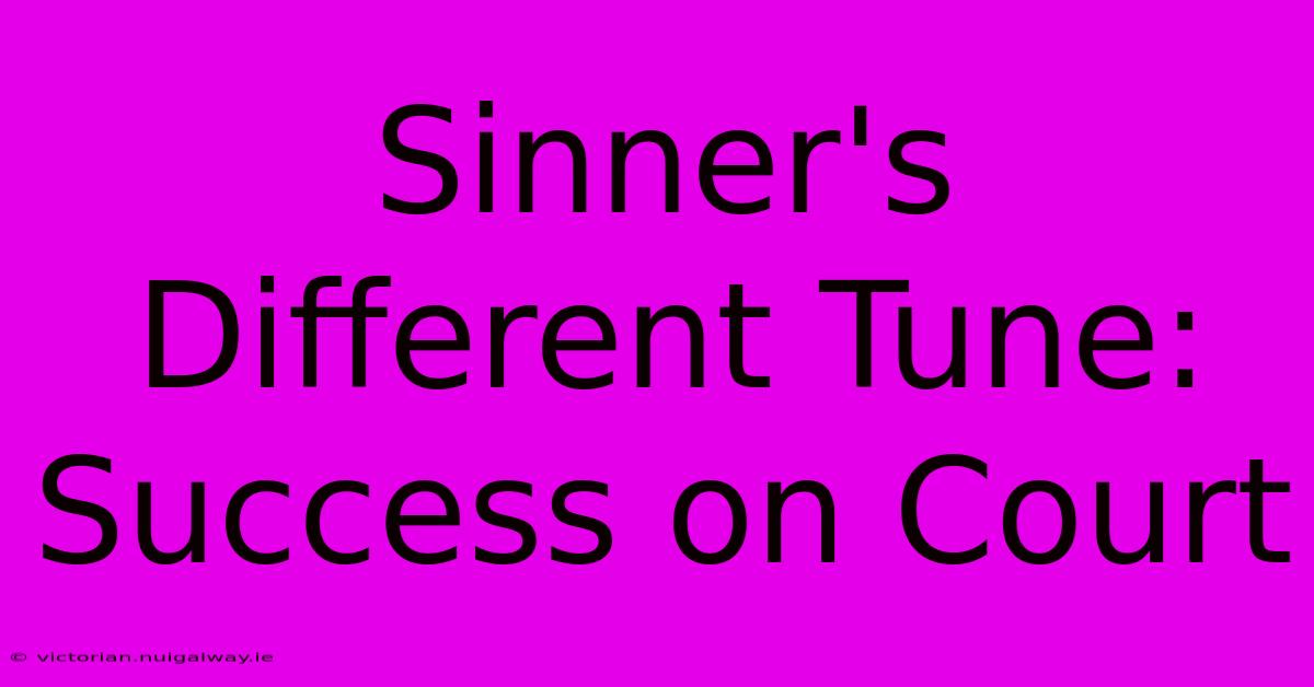 Sinner's Different Tune: Success On Court