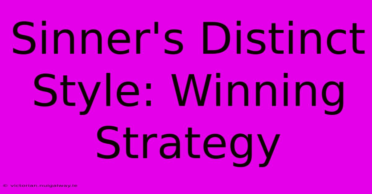 Sinner's Distinct Style: Winning Strategy