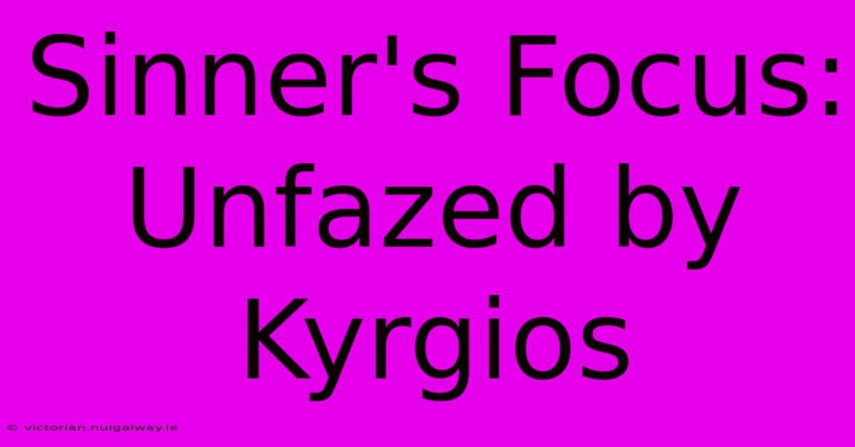 Sinner's Focus: Unfazed By Kyrgios