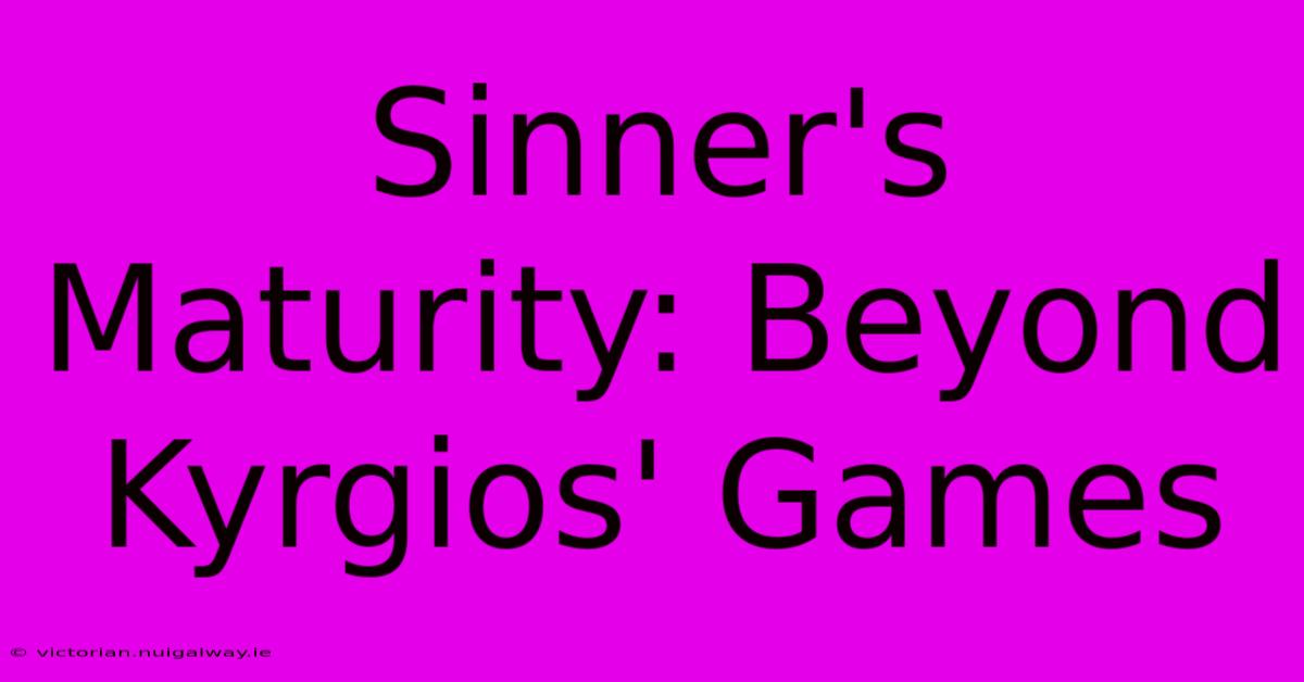 Sinner's Maturity: Beyond Kyrgios' Games