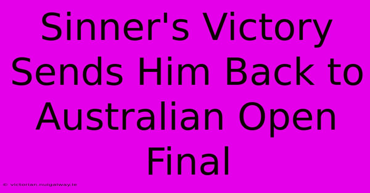 Sinner's Victory Sends Him Back To Australian Open Final