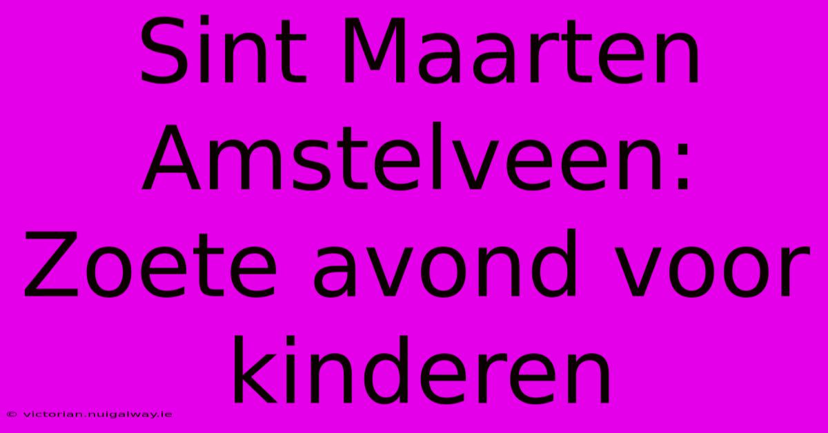 Sint Maarten Amstelveen: Zoete Avond Voor Kinderen 