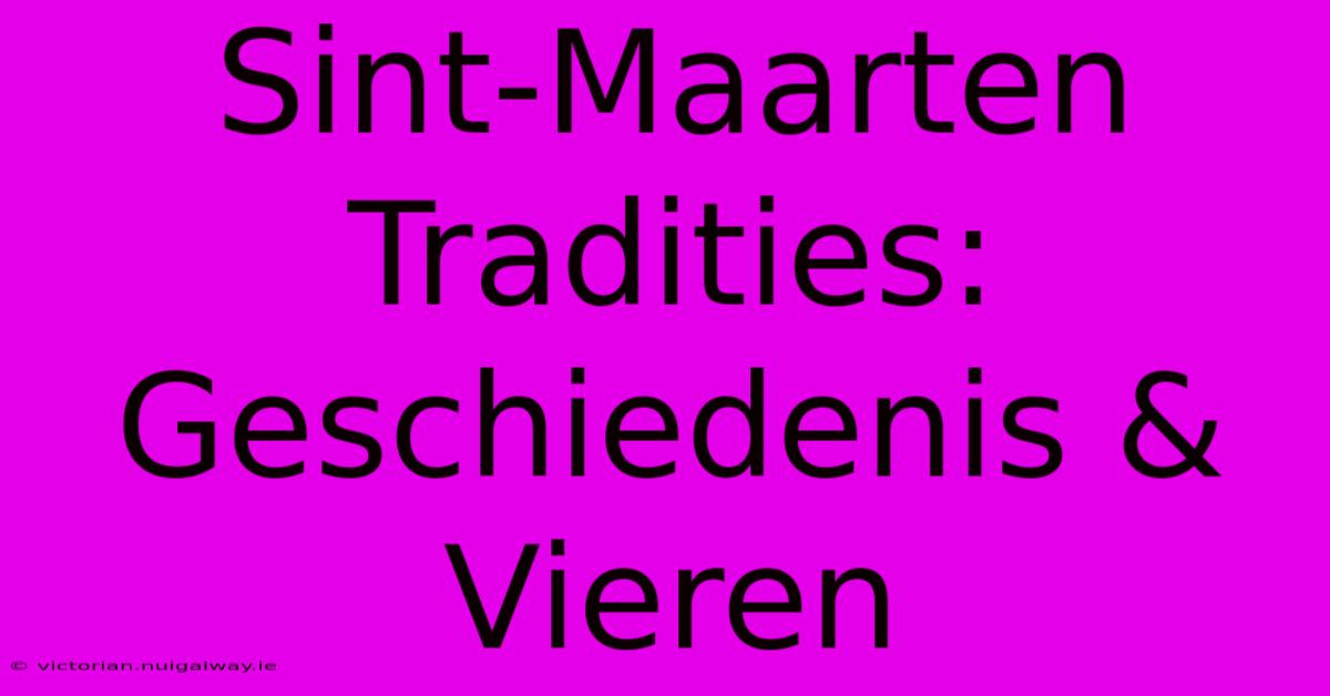 Sint-Maarten Tradities: Geschiedenis & Vieren