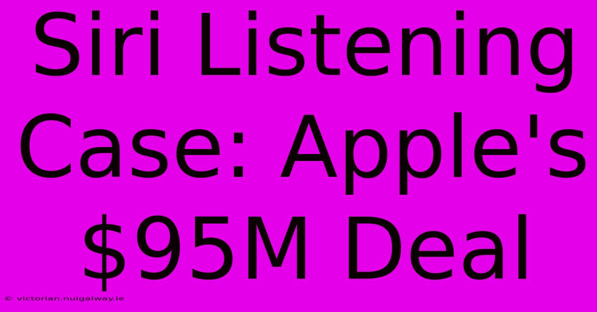 Siri Listening Case: Apple's $95M Deal