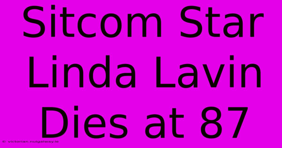 Sitcom Star Linda Lavin Dies At 87
