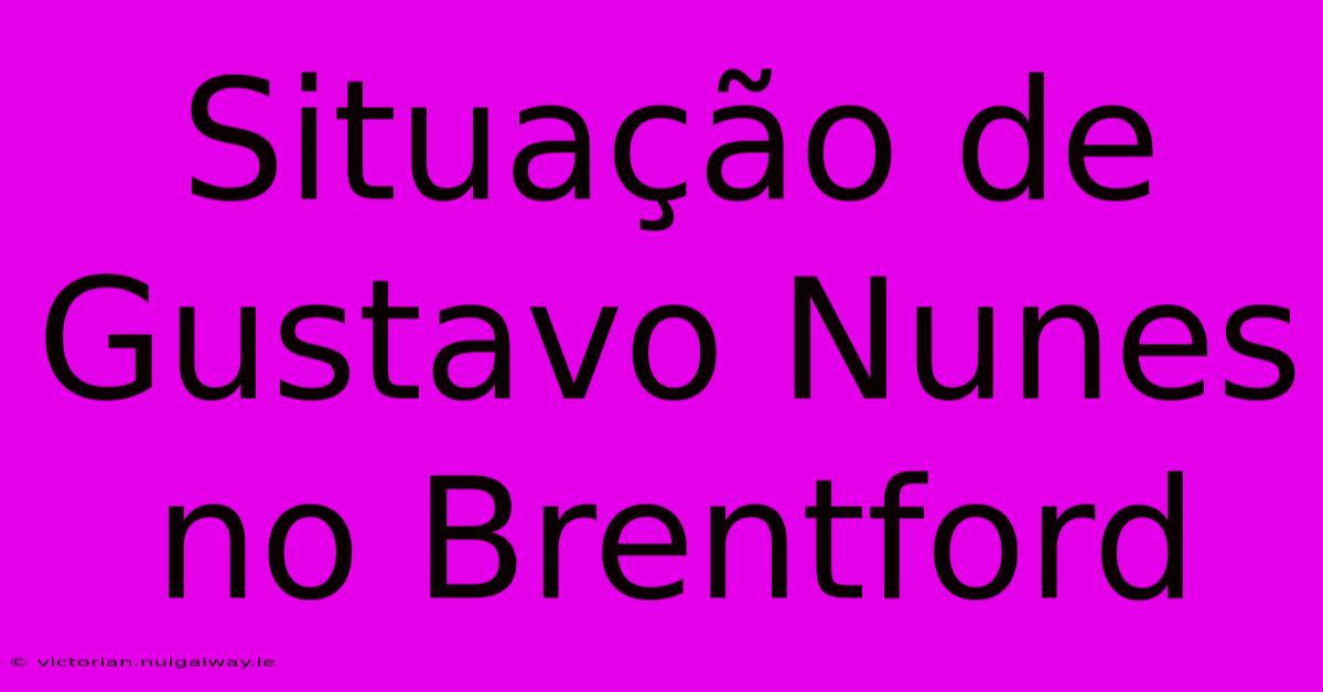 Situação De Gustavo Nunes No Brentford