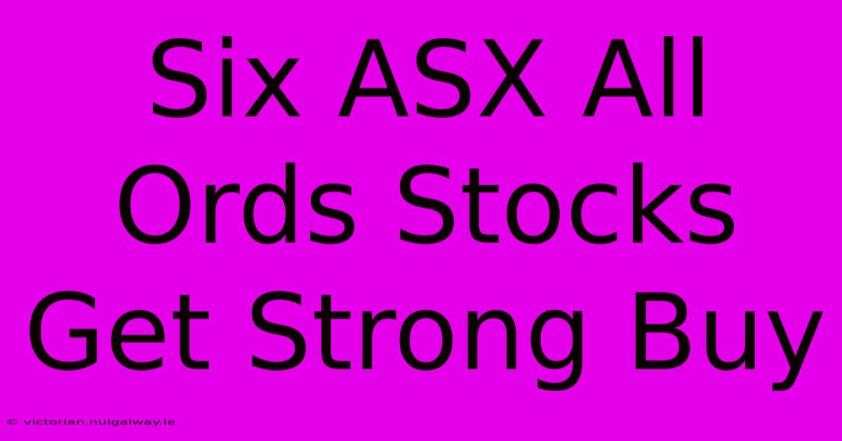 Six ASX All Ords Stocks Get Strong Buy