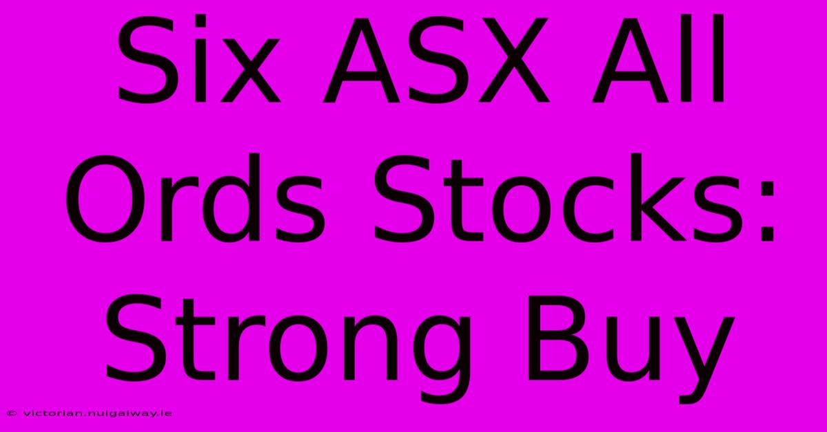 Six ASX All Ords Stocks: Strong Buy