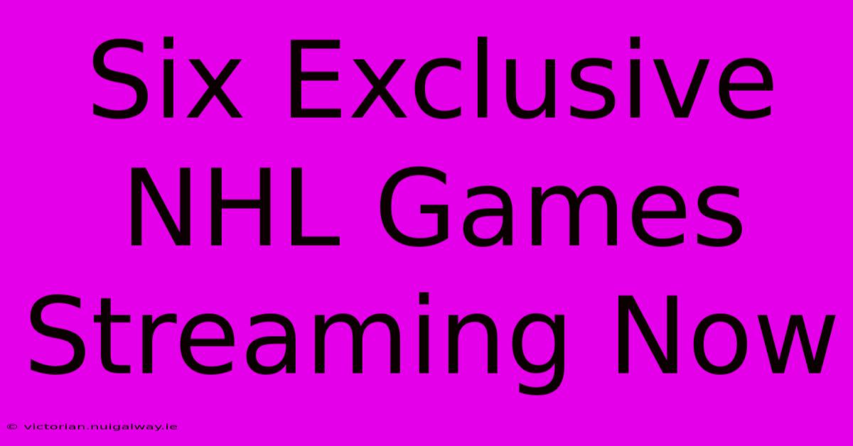 Six Exclusive NHL Games Streaming Now