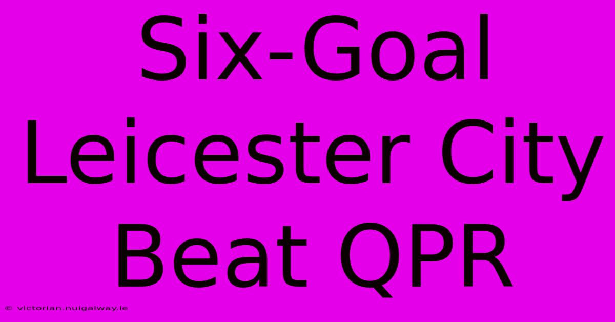 Six-Goal Leicester City Beat QPR