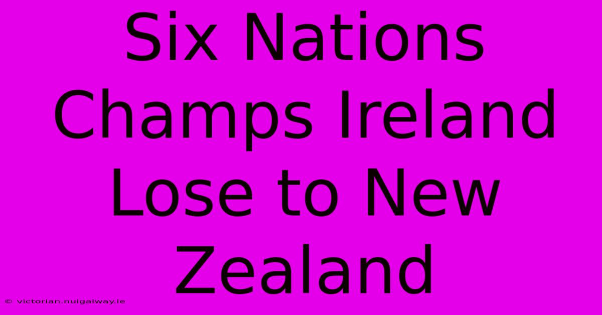 Six Nations Champs Ireland Lose To New Zealand 