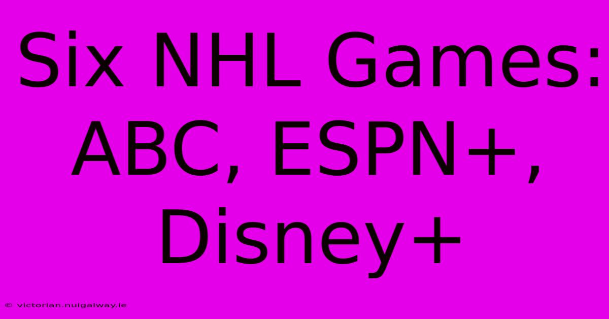 Six NHL Games: ABC, ESPN+, Disney+