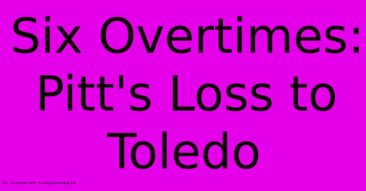 Six Overtimes: Pitt's Loss To Toledo