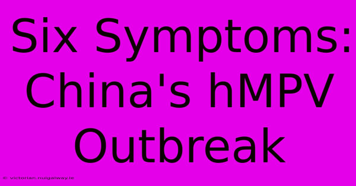 Six Symptoms: China's HMPV Outbreak